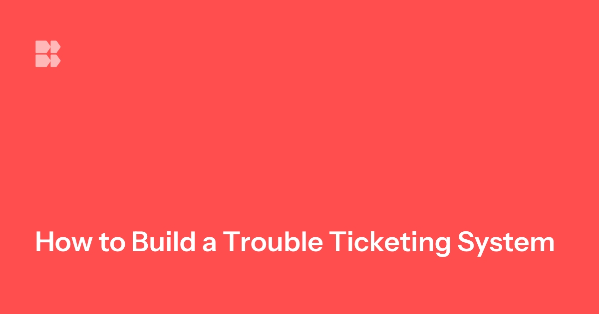 How to Build a Trouble Ticketing System